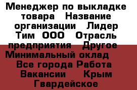 Менеджер по выкладке товара › Название организации ­ Лидер Тим, ООО › Отрасль предприятия ­ Другое › Минимальный оклад ­ 1 - Все города Работа » Вакансии   . Крым,Гвардейское